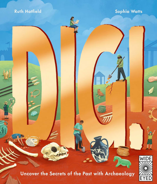 Dig!: Uncover the Secrets of the Past with Archaeology