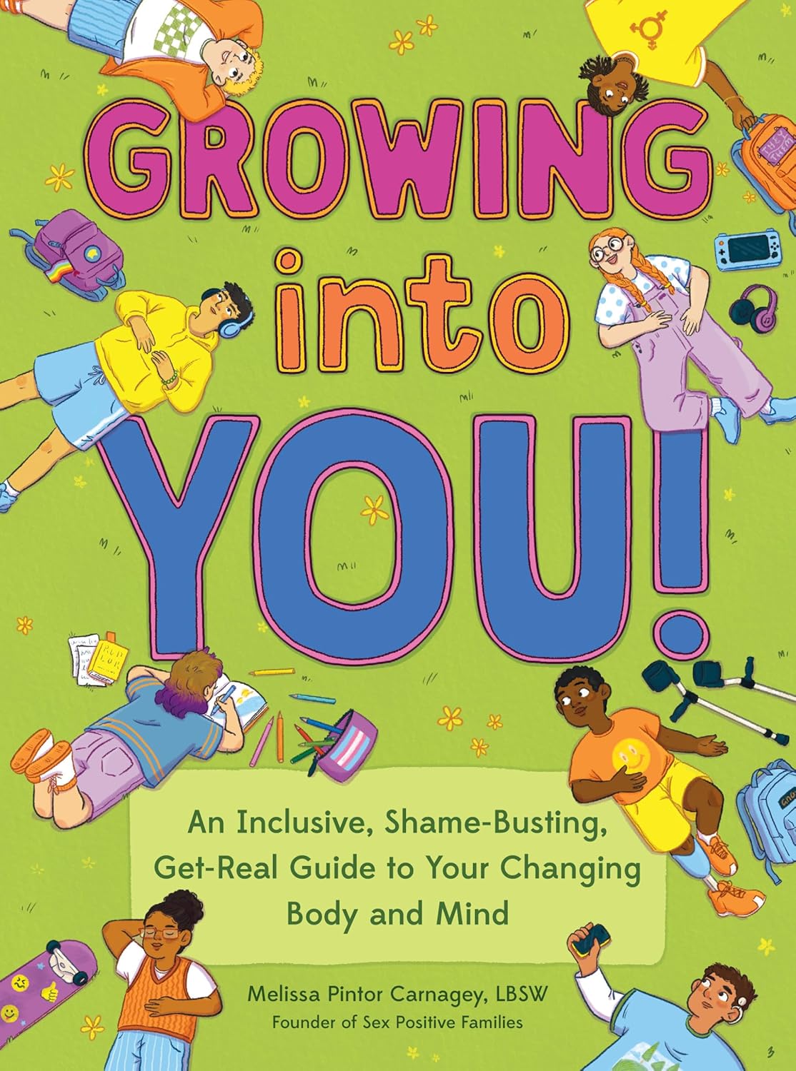 Growing Into You!: An Inclusive, Shame-Busting, Get-Real Guide to Your Changing Body and Mind