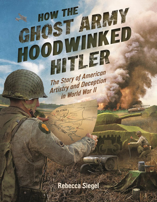 How the Ghost Army Hoodwinked Hitler: The Story of American Artistry and Deception in World War II