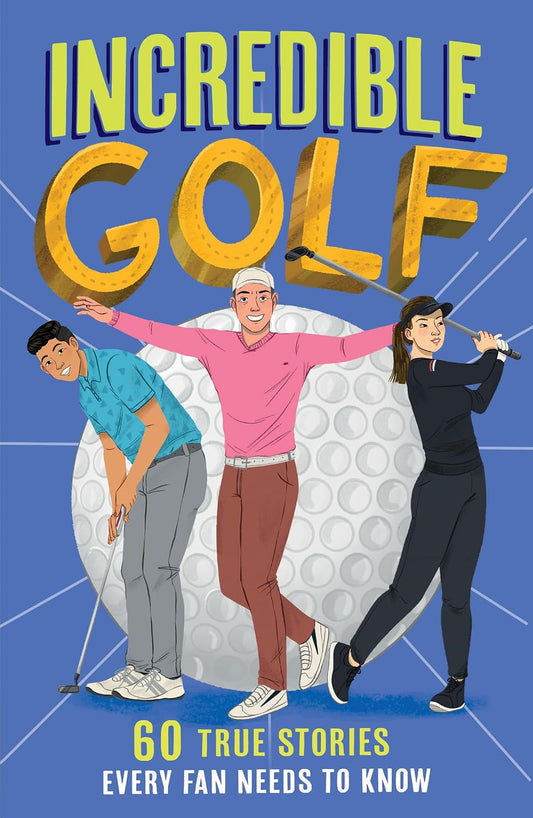 Incredible Golf: 60 True Stories Every Fan Needs to Know