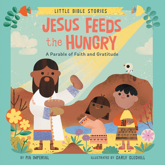Little Bible Stories: Jesus Feeds the Hungry: A Parable of Faith and Gratitude