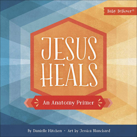 Baby Believer: Jesus Heals: An Anatomy Primer