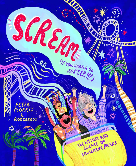 Scream If You Wanna Go Faster: The History and Science of Amusement Parks